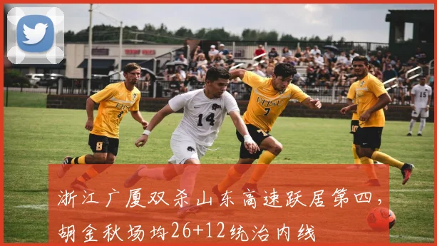 浙江广厦双杀山东高速跃居第四，胡金秋场均26+12统治内线